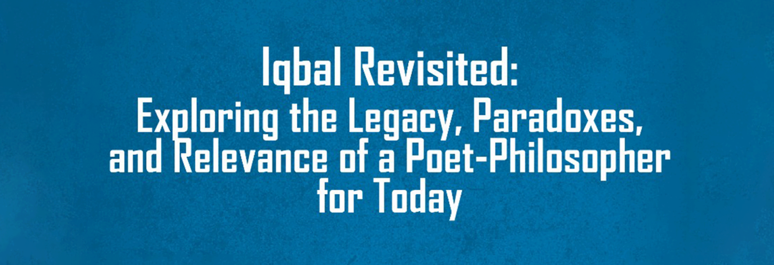 Iqbal Revisited: Exploring the Legacy, Paradoxes, and Relevance of a Poet-Philosopher for Today